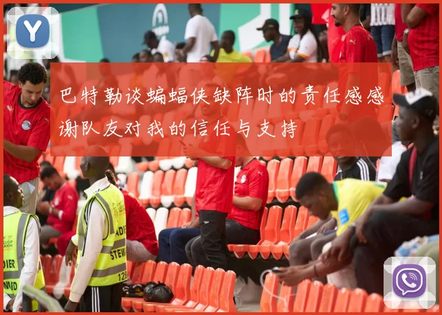 巴特勒谈蝙蝠侠缺阵时的责任感感谢队友对我的信任与支持