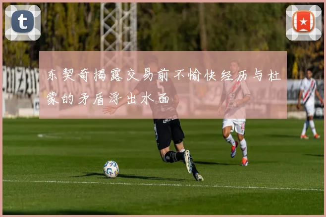 东契奇揭露交易前不愉快经历与杜蒙的矛盾浮出水面